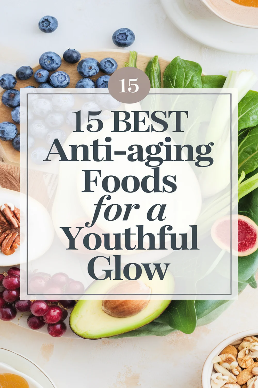 15 Best Anti-Aging Foods for a Youthful Glow